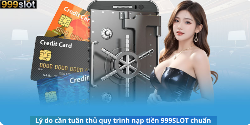 Lý do cần tuân thủ quy trình nạp tiền 999SLOT chuẩn