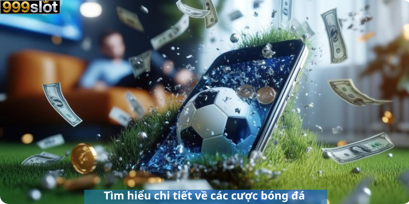 Tìm hiểu chi tiết về các cược bóng đá