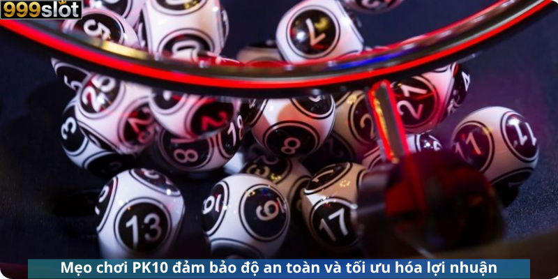 Mẹo chơi PK10 đảm bảo độ an toàn và tối ưu hóa lợi nhuận