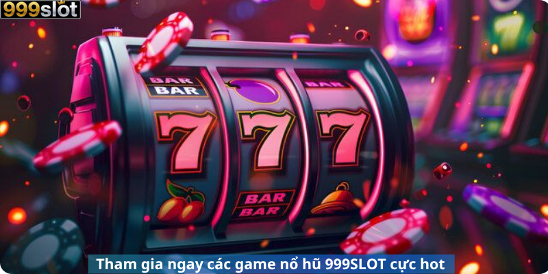 Tham gia ngay các game nổ hũ 999SLOT cực hot