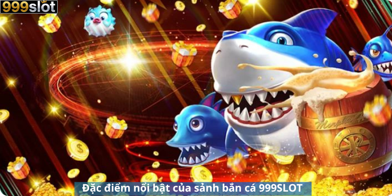 Đặc điểm nổi bật của sảnh bắn cá 999SLOT