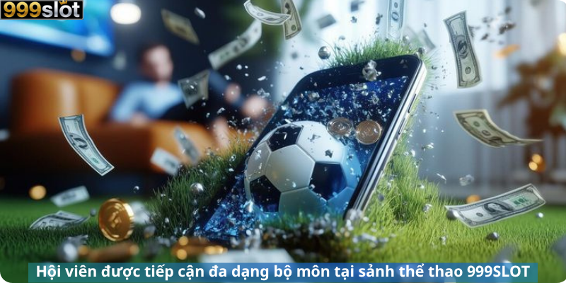 Hội viên được tiếp cận đa dạng bộ môn tại sảnh  thể thao 999SLOT