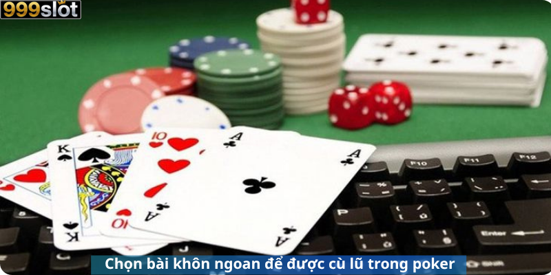 Chọn bài khôn ngoan để được cù lũ trong poker