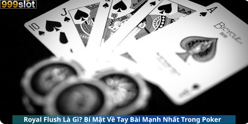 Royal Flush Là Gì? Bí Mật Về Tay Bài Mạnh Nhất Trong Poker