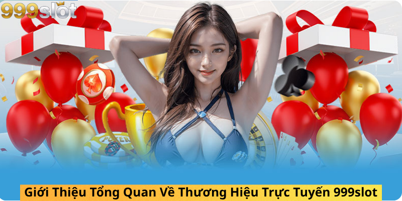 Giới Thiệu Tổng Quan Về Thương Hiệu Trực Tuyến 999slot