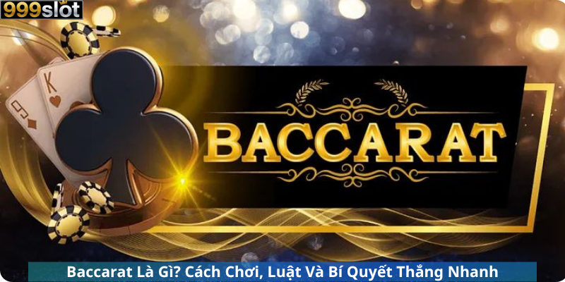 Baccarat Là Gì? Cách Chơi, Luật Và Bí Quyết Thắng Nhanh