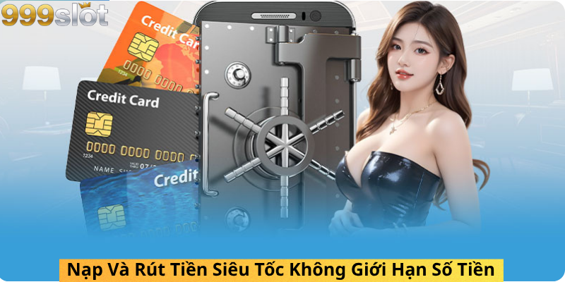 Nạp Và Rút Tiền Siêu Tốc Không Giới Hạn Số Tiền