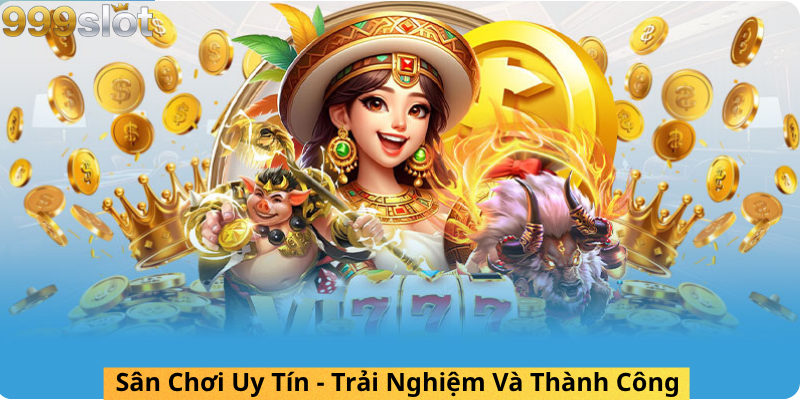 Sân Chơi Uy Tín - Trải Nghiệm Và Thành Công