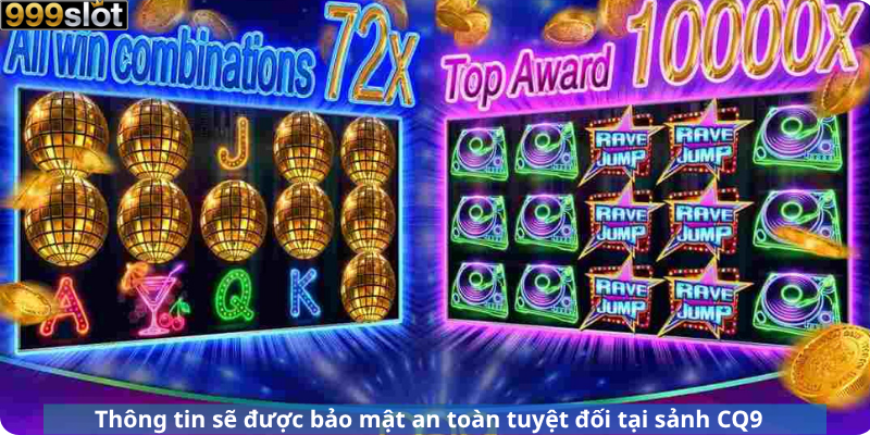 Thông tin sẽ được bảo mật an toàn tuyệt đối tại sảnh CQ9