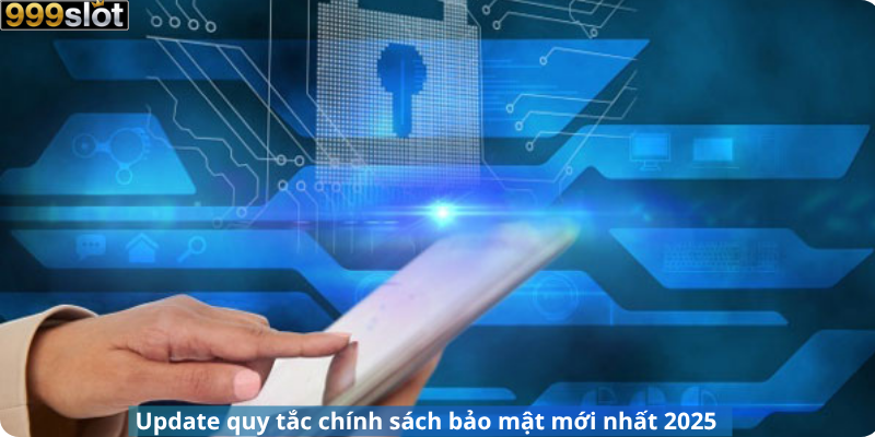 Update quy tắc chính sách bảo mật mới nhất 2025