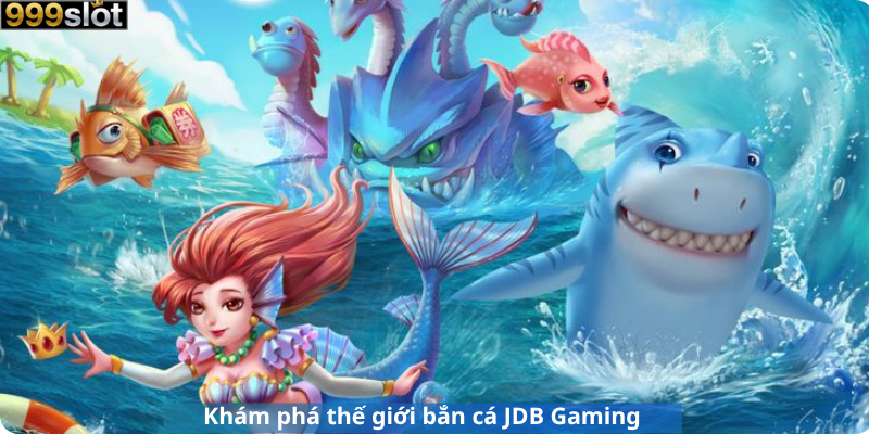 Khám phá thế giới bắn cá JDB Gaming
